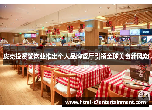 皮克投资餐饮业推出个人品牌餐厅引领全球美食新风潮 皮克投资餐饮业推出个人品牌餐厅引领全球美食新风潮