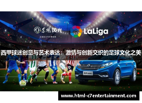西甲球迷创意与艺术表达：激情与创新交织的足球文化之美