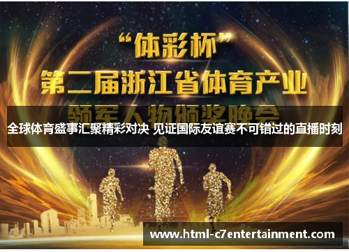 全球体育盛事汇聚精彩对决 见证国际友谊赛不可错过的直播时刻 全球体育盛事汇聚精彩对决 见证国际友谊赛不可错过的直播时刻