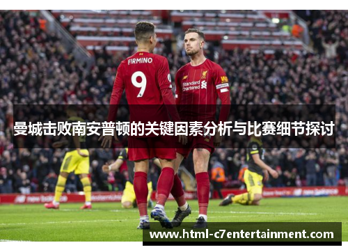曼城击败南安普顿的关键因素分析与比赛细节探讨 曼城击败南安普顿的关键因素分析与比赛细节探讨