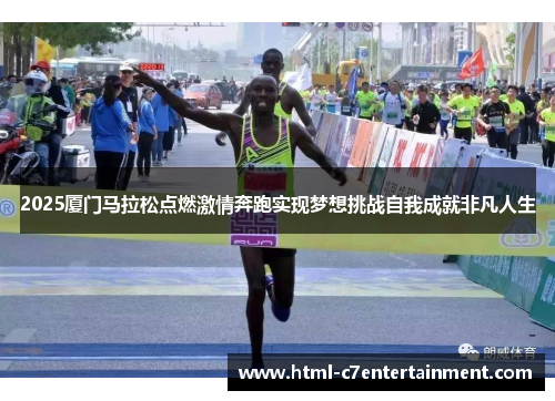 2025厦门马拉松点燃激情奔跑实现梦想挑战自我成就非凡人生 2025厦门马拉松点燃激情奔跑实现梦想挑战自我成就非凡人生