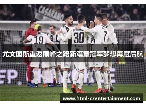 尤文图斯重返巅峰之路新篇章冠军梦想再度启航 尤文图斯重返巅峰之路新篇章冠军梦想再度启航