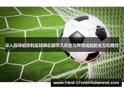 深入探寻伯恩利足球俱乐部悠久历史与辉煌成就的全方位路径 深入探寻伯恩利足球俱乐部悠久历史与辉煌成就的全方位路径