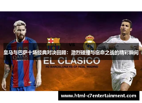 皇马与巴萨十场经典对决回顾:激烈碰撞与宿命之战的精彩瞬间 皇马与巴萨十场经典对决回顾:激烈碰撞与宿命之战的精彩瞬间