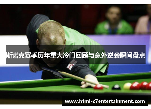 斯诺克赛季历年重大冷门回顾与意外逆袭瞬间盘点 斯诺克赛季历年重大冷门回顾与意外逆袭瞬间盘点