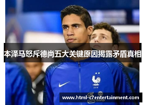 本泽马怒斥德尚五大关键原因揭露矛盾真相 本泽马怒斥德尚五大关键原因揭露矛盾真相