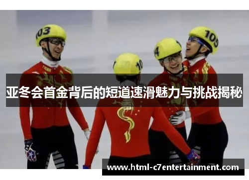 亚冬会首金背后的短道速滑魅力与挑战揭秘 亚冬会首金背后的短道速滑魅力与挑战揭秘