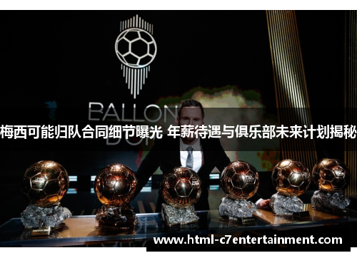 梅西可能归队合同细节曝光 年薪待遇与俱乐部未来计划揭秘 梅西可能归队合同细节曝光 年薪待遇与俱乐部未来计划揭秘