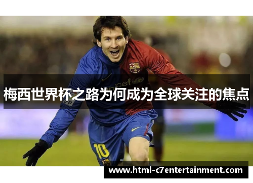 梅西世界杯之路为何成为全球关注的焦点 梅西世界杯之路为何成为全球关注的焦点