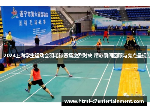 2024上海学生运动会羽毛球赛场激烈对决 精彩瞬间回顾与亮点呈现 2024上海学生运动会羽毛球赛场激烈对决 精彩瞬间回顾与亮点呈现