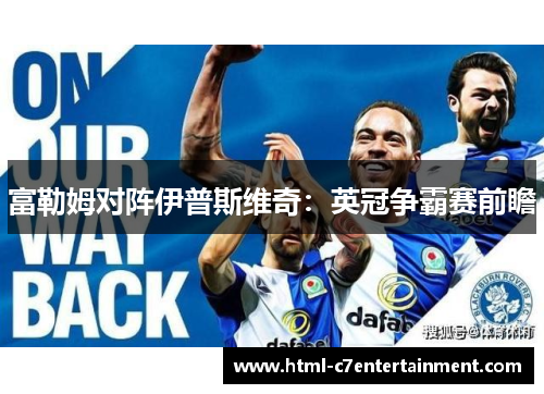 富勒姆对阵伊普斯维奇:英冠争霸赛前瞻 富勒姆对阵伊普斯维奇:英冠争霸赛前瞻