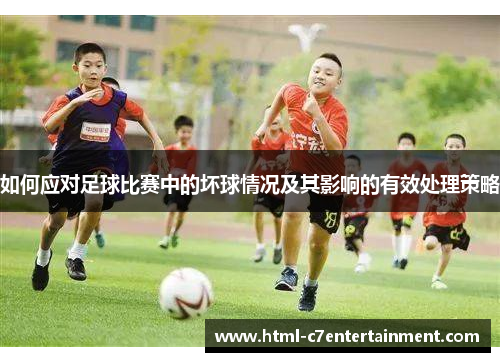如何应对足球比赛中的坏球情况及其影响的有效处理策略 如何应对足球比赛中的坏球情况及其影响的有效处理策略