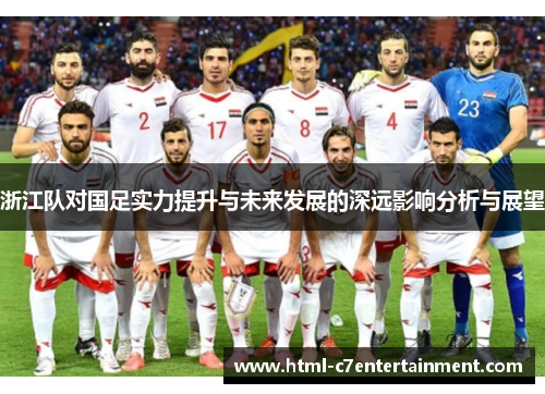 浙江队对国足实力提升与未来发展的深远影响分析与展望 浙江队对国足实力提升与未来发展的深远影响分析与展望