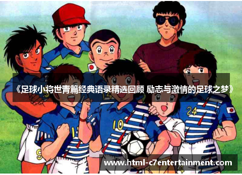 《足球小将世青篇经典语录精选回顾 励志与激情的足球之梦》 《足球小将世青篇经典语录精选回顾 励志与激情的足球之梦》