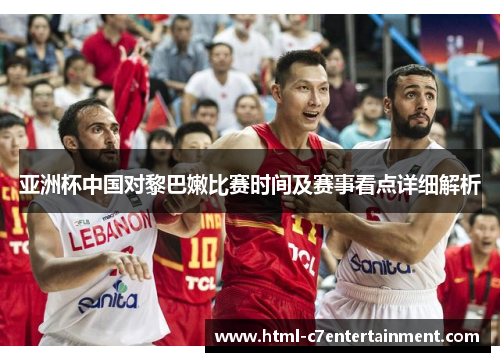 亚洲杯中国对黎巴嫩比赛时间及赛事看点详细解析 亚洲杯中国对黎巴嫩比赛时间及赛事看点详细解析