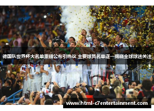 德国队世界杯大名单重磅公布引热议 主要球员名单逐一揭晓全球球迷关注 德国队世界杯大名单重磅公布引热议 主要球员名单逐一揭晓全球球迷关注
