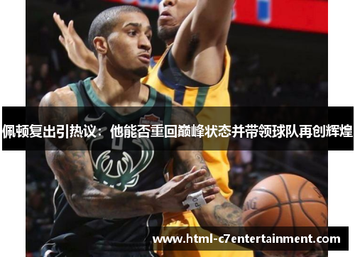 佩顿复出引热议:他能否重回巅峰状态并带领球队再创辉煌 佩顿复出引热议:他能否重回巅峰状态并带领球队再创辉煌