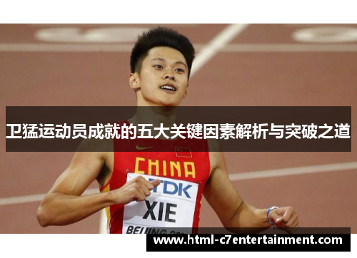 卫猛运动员成就的五大关键因素解析与突破之道 卫猛运动员成就的五大关键因素解析与突破之道