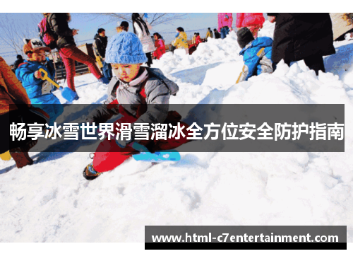 畅享冰雪世界滑雪溜冰全方位安全防护指南 畅享冰雪世界滑雪溜冰全方位安全防护指南