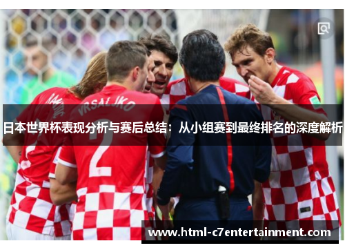 日本世界杯表现分析与赛后总结:从小组赛到最终排名的深度解析 日本世界杯表现分析与赛后总结:从小组赛到最终排名的深度解析