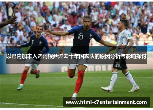 以巴内加未入选阿根廷过去十年国家队的原因分析与影响探讨 以巴内加未入选阿根廷过去十年国家队的原因分析与影响探讨