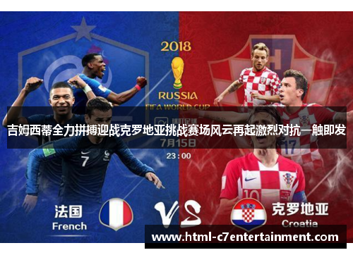 吉姆西蒂全力拼搏迎战克罗地亚挑战赛场风云再起激烈对抗一触即发 吉姆西蒂全力拼搏迎战克罗地亚挑战赛场风云再起激烈对抗一触即发