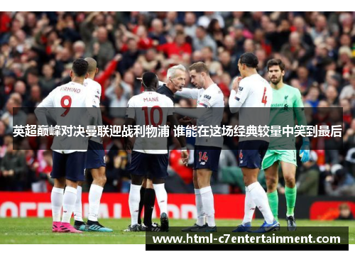 英超巅峰对决曼联迎战利物浦 谁能在这场经典较量中笑到最后 英超巅峰对决曼联迎战利物浦 谁能在这场经典较量中笑到最后