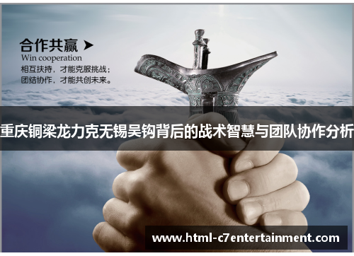 重庆铜梁龙力克无锡吴钩背后的战术智慧与团队协作分析 重庆铜梁龙力克无锡吴钩背后的战术智慧与团队协作分析