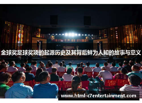 金球奖足球奖项的起源历史及其背后鲜为人知的故事与意义 金球奖足球奖项的起源历史及其背后鲜为人知的故事与意义