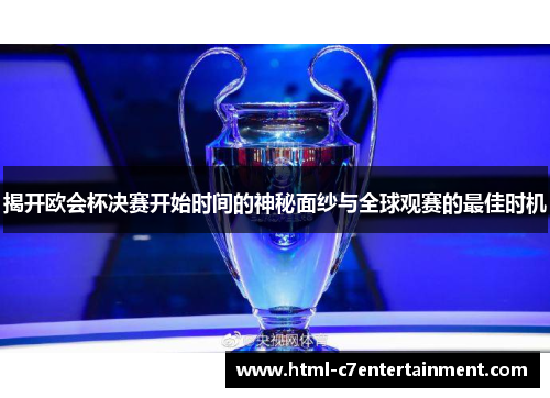揭开欧会杯决赛开始时间的神秘面纱与全球观赛的最佳时机 揭开欧会杯决赛开始时间的神秘面纱与全球观赛的最佳时机