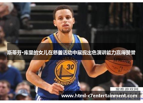 斯蒂芬·库里的女儿在慈善活动中展现出色演讲能力赢得赞誉