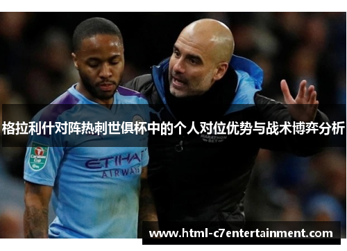 格拉利什对阵热刺世俱杯中的个人对位优势与战术博弈分析