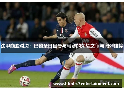 法甲巅峰对决：巴黎圣日耳曼与马赛的荣耀之争与激烈碰撞