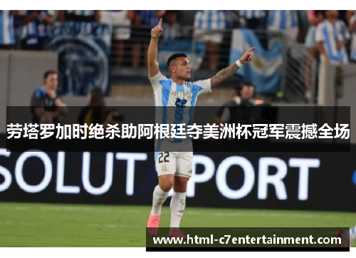 劳塔罗加时绝杀助阿根廷夺美洲杯冠军震撼全场