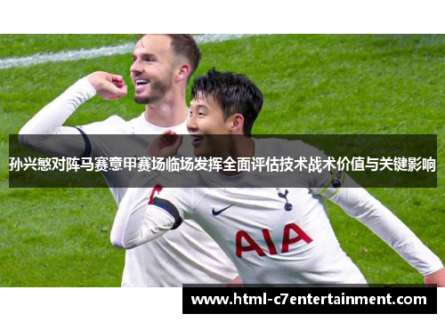 孙兴慜对阵马赛意甲赛场临场发挥全面评估技术战术价值与关键影响