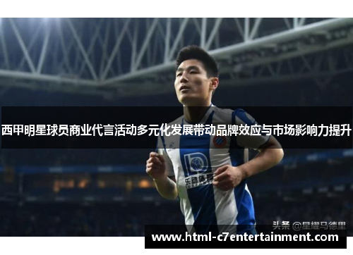 西甲明星球员商业代言活动多元化发展带动品牌效应与市场影响力提升